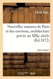 Nouvelles maisons de Paris et des environs, architecture privée au XIXe siècle. Série 2.  Volume 3