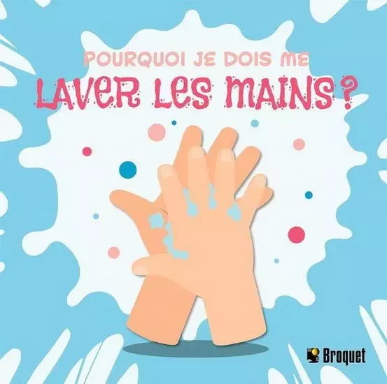 POURQUOI JE DOIS ME LAVER LES MAINS ? -  TYLER MADELINE - BROQUET