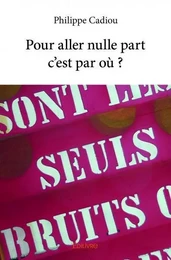 Pour aller nulle part c’est par où ?