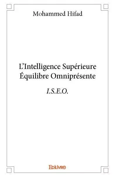 L'intelligence supérieure équilibre omniprésente – i.s.e.o. - Mohammed Hifad - EDILIVRE