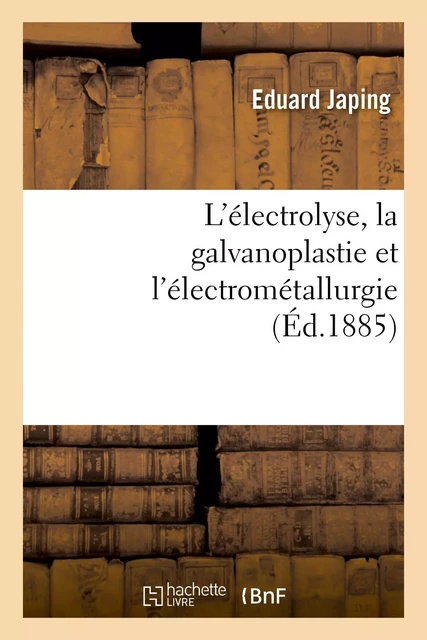 L'électrolyse, la galvanoplastie et l'électrométallurgie - Eduard Japing - HACHETTE BNF