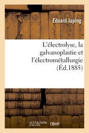 L'électrolyse, la galvanoplastie et l'électrométallurgie