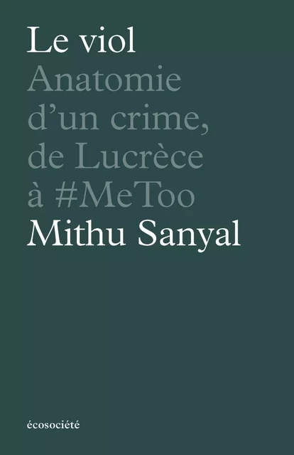 Le viol - Anatomie d'un crime, de Lucrèce à #metoo - Mithu SANYAL - ECOSOCIETE