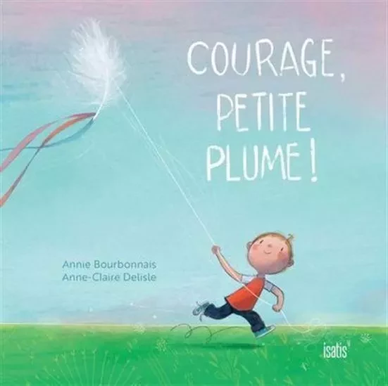 COURAGE, PETITE PLUME ! -  BOURBONNAIS ANNIE - ISATIS CANADA