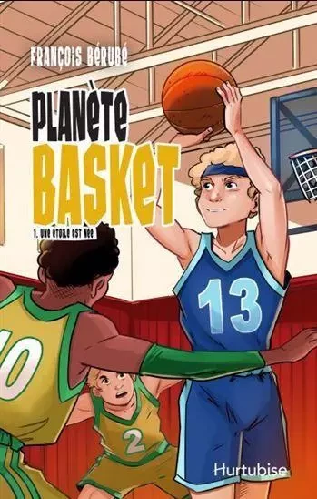 PLANETE BASKET V 01 UNE ETOILE EST NEE -  BERUBE FRANCOIS - HURTUBISE HMH