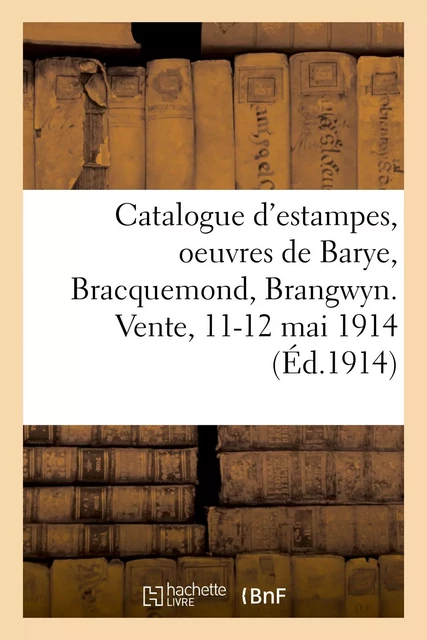 Catalogue d'estampes anciennes et modernes, oeuvres de Barye, Bracquemond, Brangwyn - Loÿs Delteil - HACHETTE BNF