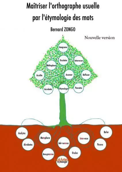 Maîtriser l'orthographe usuelle par l'étymologie des mots - nouvelle version - Bernard Zongo - EDILIVRE