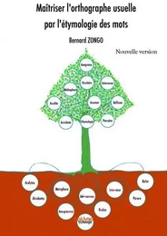 Maîtriser l'orthographe usuelle par l'étymologie des mots - nouvelle version