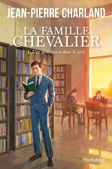 LA FAMILLE CHEVALIER V 01 UNE GENERATION DANS LE VENT -  CHARLAND JEAN-PIERRE - HURTUBISE HMH