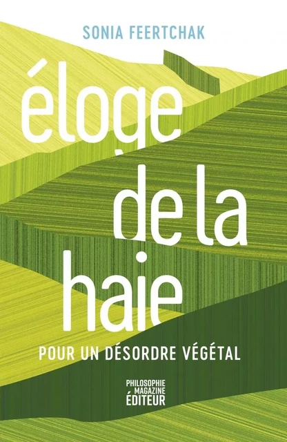 Eloge de la haie - Pour un désordre végétal - Sonia FEERTCHAK - PHILOSOPHIE MAG