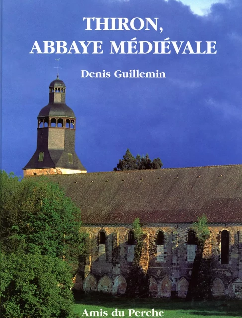 THIRON, ABBAYE MEDIEVALE - GUILLEMIN DENIS - AMIS DU PERCHE