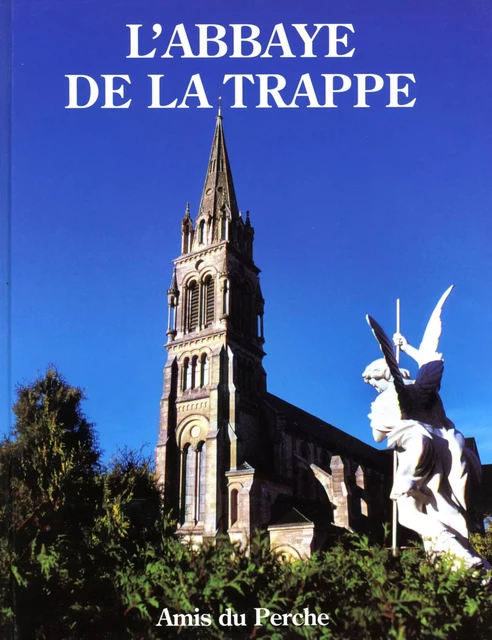 L'ABBAYE NOTRE DAME DE LA TRAPPE -  Collectif - AMIS DU PERCHE