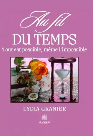 Au fil du temps - Tout est possible, même l’impossible - Lydia Granier - LE LYS BLEU