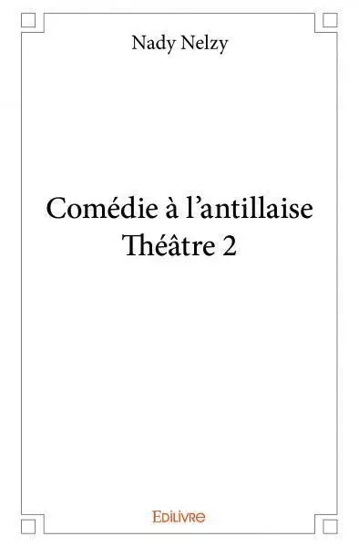 Comédie à l'antillaise - théâtre 2 - Nady Nelzy - EDILIVRE