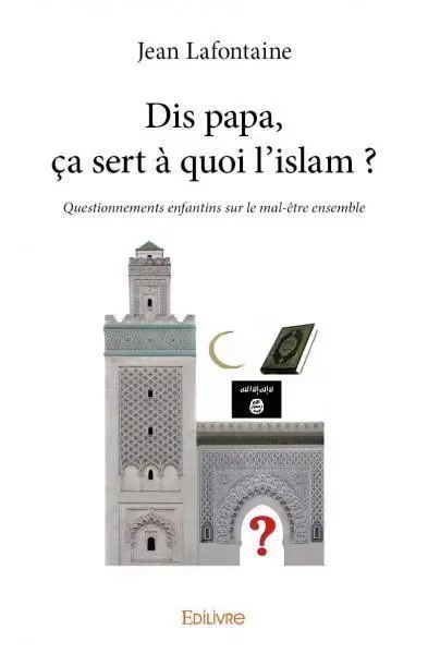 Dis papa, ça sert à quoi l’islam ? - Jean Lafontaine - Edilivre