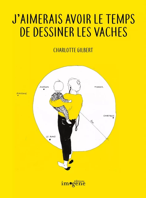 J'aimerais avoir le temps de dessiner les vaches - Charlotte Gilbert - Éditions Imogene