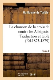 La chanson de la croisade contre les Albigeois. Tome 2, Traduction et table (Éd.1875-1879)