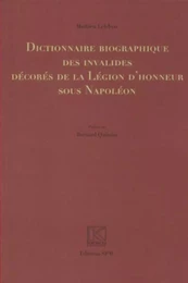 Dictionnaire biographique des invalides décorés de la Légion d'honneur sous Napoléon