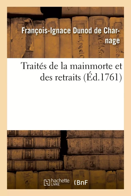 Traités de la mainmorte et des retraits - François-Ignace Dunod de Charnage - HACHETTE BNF