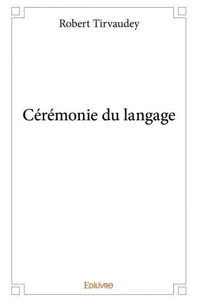 Cérémonie du langage - Robert Tirvaudey - EDILIVRE