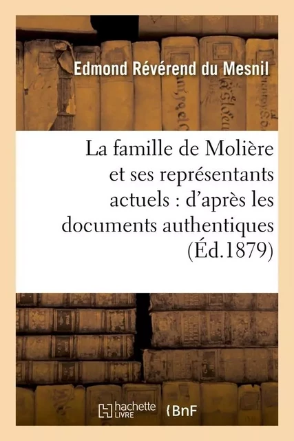 La famille de Molière et ses représentants actuels : d'après les documents authentiques (Éd.1879) - Edmond Révérend Du Mesnil - HACHETTE BNF