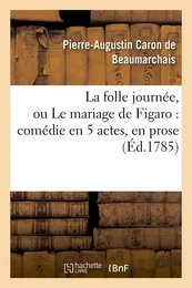 La folle journée, ou Le mariage de Figaro : comédie en 5 actes, en prose (Éd.1785)