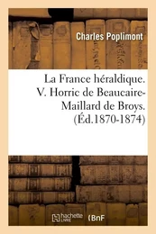 La France héraldique. V. Horric de Beaucaire-Maillard de Broys. (Éd.1870-1874)