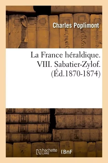 La France héraldique. VIII. Sabatier-Zylof. (Éd.1870-1874) - Charles Poplimont - HACHETTE BNF