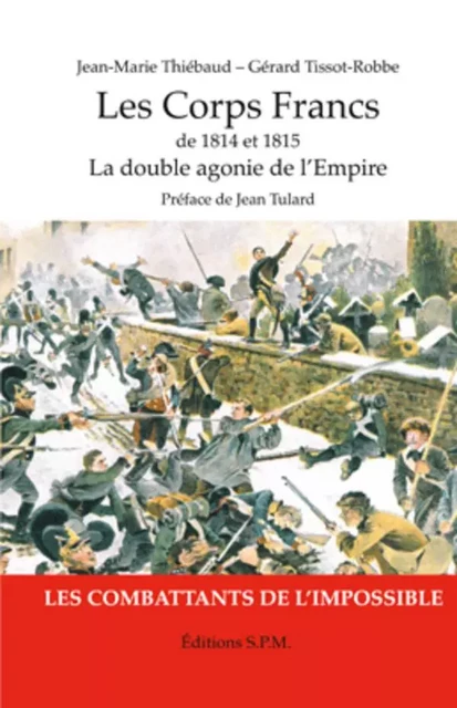 Les Corps Francs de 1814 et 1815, La double agonie de l'Empire - Jean-marie Thiebaud, Gérard Tissot-Robbe - SPM