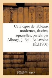 Catalogue de tableaux modernes, dessins, aquarelles, pastels par Allongé, Joseph Bail, Ballavoine