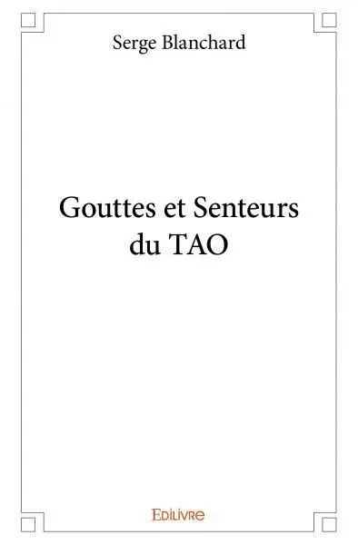 Gouttes et senteurs du tao - Serge Blanchard - Edilivre