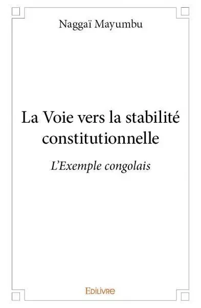 La voie vers la stabilité constitutionnelle - Naggaï Mayumbu - Edilivre