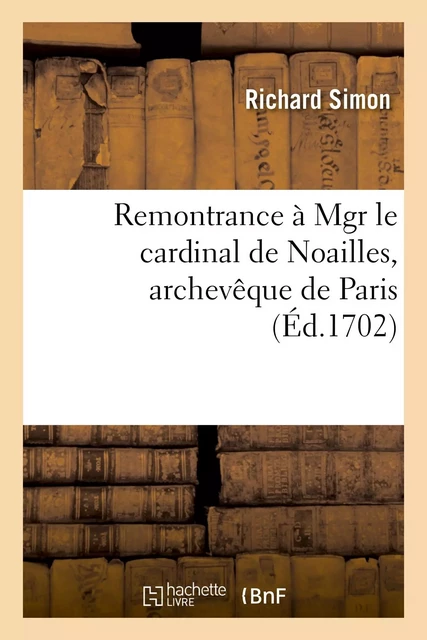 Remontrance à Mgr le cardinal de Noailles, archevêque de Paris - Richard Simon - HACHETTE BNF