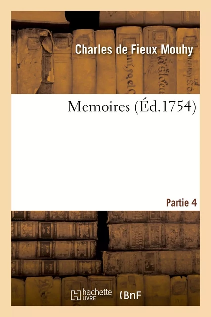 Memoires. Partie 4 - Charles de Fieux Mouhy - HACHETTE BNF