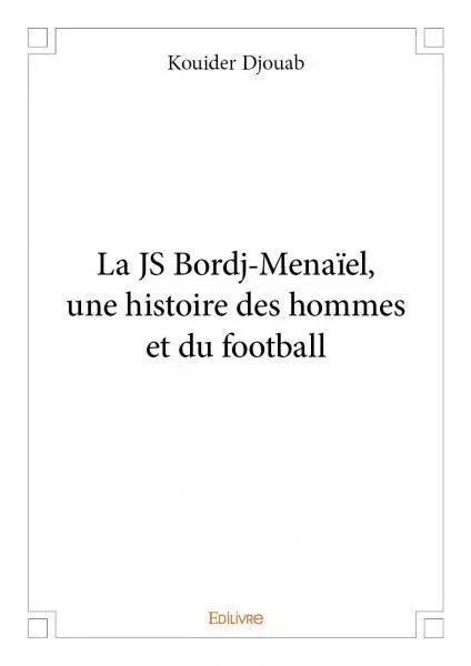 La js bordj menaïel, une histoire des hommes et du football - Kouider Djouab - Edilivre