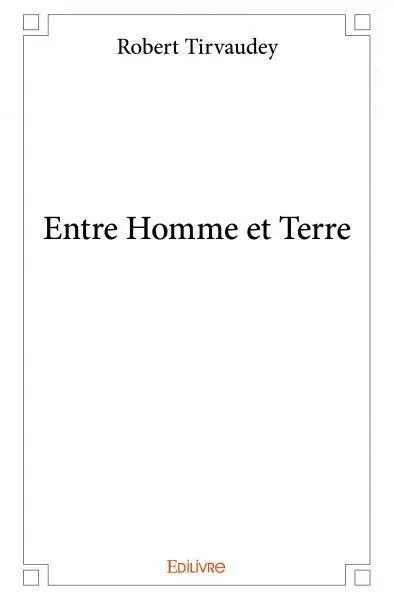 Entre homme et terre - Robert Tirvaudey - EDILIVRE