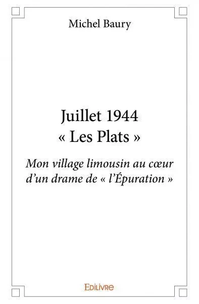 Juillet 1944 – « les plats » - Michel Baury - EDILIVRE