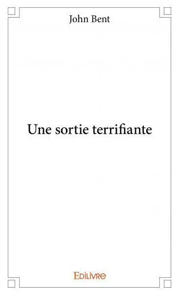 Une sortie terrifiante - John Bent - EDILIVRE