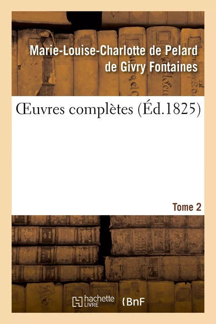 OEuvres complètes. Tome 2 - Marie-Louise-Charlotte de Pelard de Givry Fontaines - HACHETTE BNF