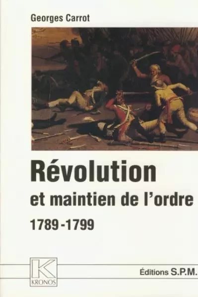 Révolution et maintien de l'ordre 1789-1799 - Georges Carrot - SPM