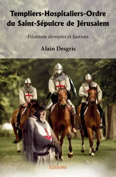 Templiers hospitaliers ordre du saint sépulcre de jérusalem - Alain Desgris - Edilivre