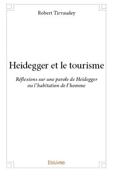 Heidegger et le tourisme - Robert Tirvaudey - EDILIVRE