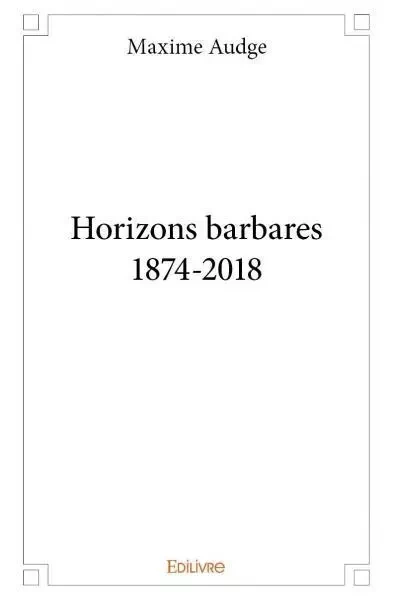 Horizons barbares 1874 2018 - Maxime Audge - EDILIVRE