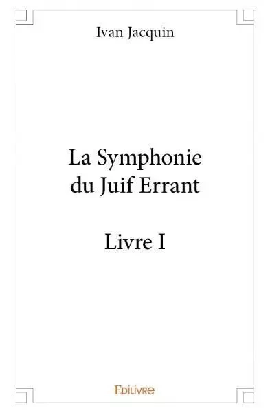 La symphonie du juif errant - livre i - Ivan Jacquin - Edilivre