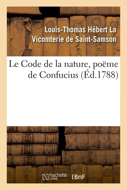 Le Code de la nature, poëme de Confucius - Louis-Thomas Hébert La Vicomterie de Saint-Samson - HACHETTE BNF