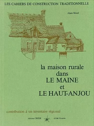 La Maison rurale dans le Maine et le Haut-Anjou - Ménil Alain - CREER