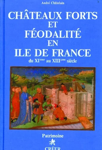 Chateaux-forts et féodalité en Ile-de-France - Chatelain André - CREER