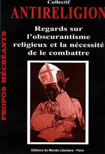 Antireligion : Regards sur l'obscurantisme religieux et la nécessité de le combattre -  Collectif - LIBERTAIRE