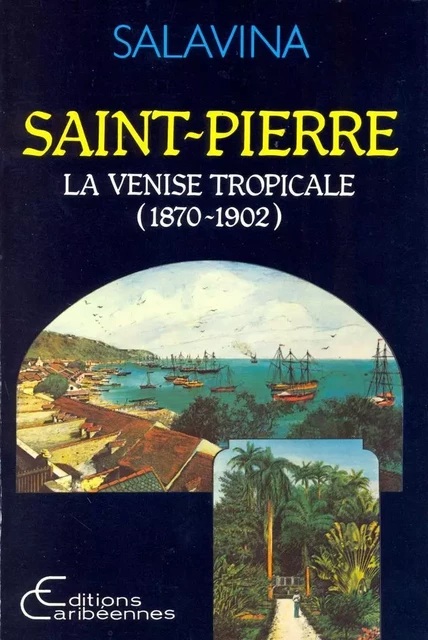 Saint-Pierre, la Venise tropicale (1870-1902) -  - Editions Caribéennes