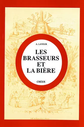 Les brasseurs et la bière - Latour Achille - CREER